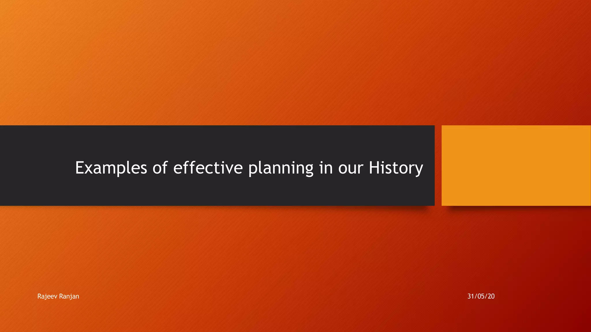 Examples of effective planning in our History
Rajeev Ranjan 31/05/20
 