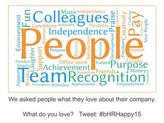 We asked people what they love about their company.
What do you love? Tweet: #bHRHappy15
 