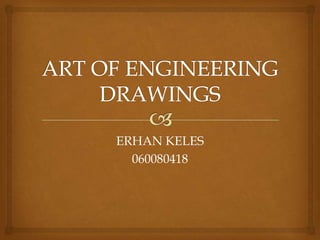 ART OF ENGINEERING DRAWINGS ERHAN KELES 060080418 