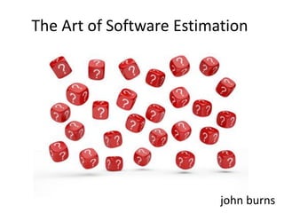 The Art of Software Estimation




                          john burns
 