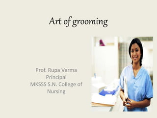 Art of grooming
Prof. Rupa Verma
Principal
MKSSS S.N. College of
Nursing
 