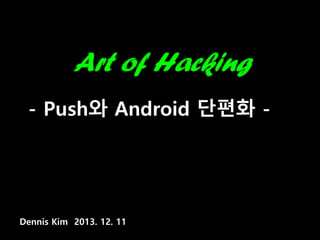 - Push와 Android 단편화 -

Dennis Kim 2013. 12. 11

 