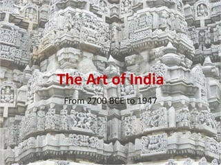 The Art of India 
From 2700 BCE to 1947 
 