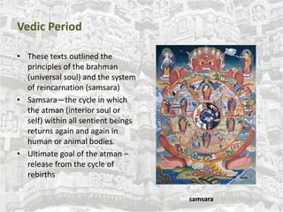 Vedic Period 
• These texts outlined the 
principles of the brahman 
(universal soul) and the system 
of reincarnation (sa...