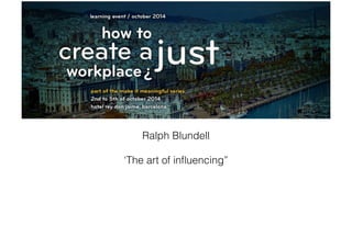 Ralph Blundell 
‘The art of influencing” 
 