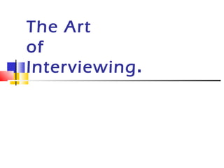 The Art  of Interviewing . 