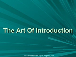 The Art Of Introduction http://presentations-expert.blogspot.com 