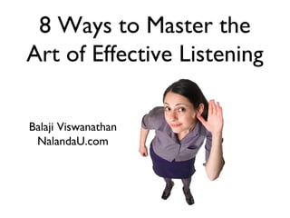 8 Ways to Master the
Art of Effective Listening
Balaji Viswanathan
NalandaU.com

 
