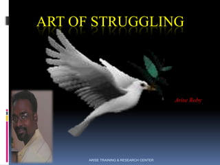 ART OF STRUGGLING

Arise Roby

ARISE TRAINING & RESEARCH CENTER

 
