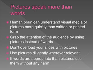  Human brain can understand visual media or
pictures more quickly than written or printed
form
 Grab the attention of th...