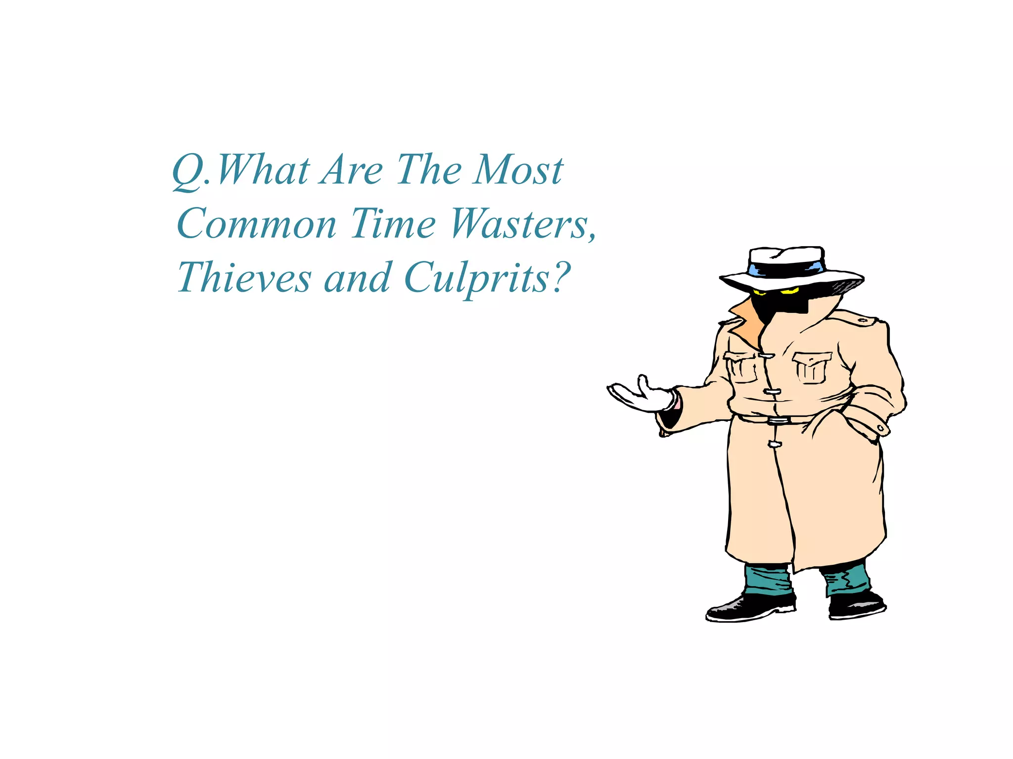 Q.What Are The Most
Common Time Wasters,
Thieves and Culprits?
 