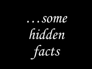 …some
hidden
facts
 