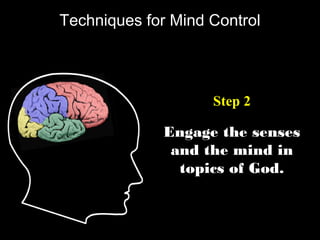 Engage the senses
and the mind in
topics of God.
Step 2
Techniques for Mind Control
 