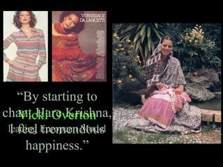 “By starting to
chant Hare Krishna,
I feel tremendous
happiness.”
Vicki Overton
leading European Model
 