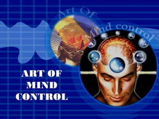 ART OF MIND CONTROL




 ART OF
  MIND
CONTROL
                        FOLK
 