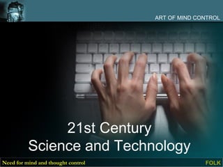 ART OF MIND CONTROL




               21st Century
          Science and Technology
Need for mind and thought control                 FOLK
 