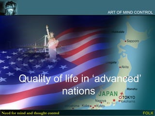 ART OF MIND CONTROL




         Quality of life in ‘advanced’
                   nations
Need for mind and thought control                 FOLK
 
