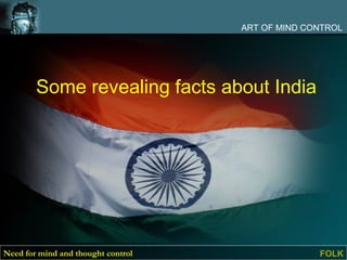 ART OF MIND CONTROL




        Some revealing facts about India




Need for mind and thought control                 FOLK
 