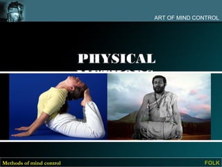 ART OF MIND CONTROL




                          PHYSICAL
                          METHODS




Methods of mind control                        FOLK
 