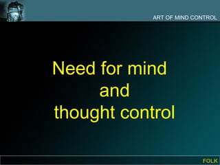 ART OF MIND CONTROL




Need for mind
     and
thought control

                          FOLK
 