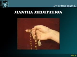 ART OF MIND CONTROL


MANTRA MEDITATION




                           FOLK
 