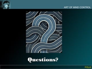 ART OF MIND CONTROL




Questions?
                           FOLK
 