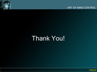 ART OF MIND CONTROL




Thank You!



                           FOLK
 