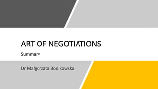 ART OF NEGOTIATIONS
Summary
Dr Małgorzata Bonikowska
 