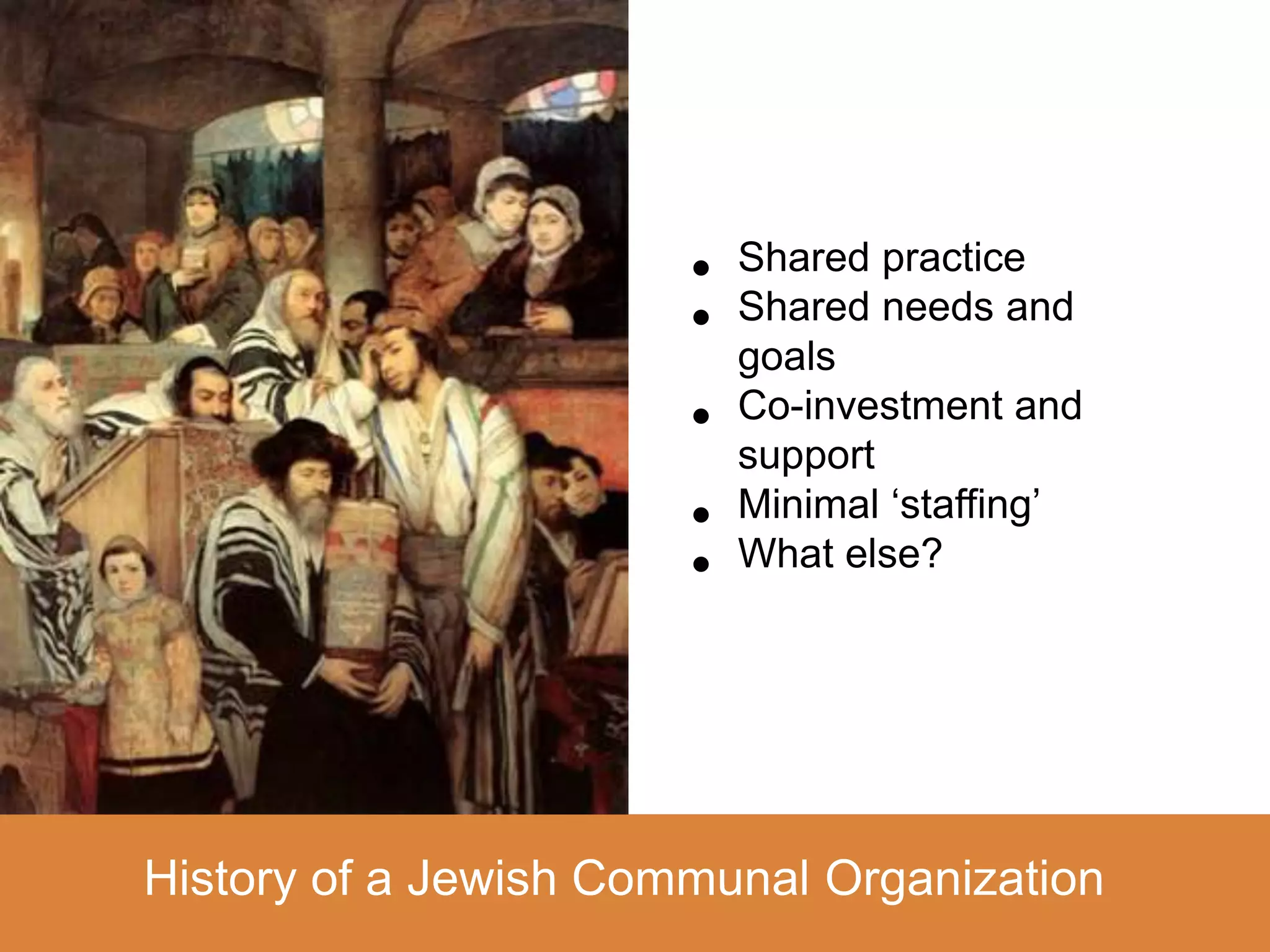 •   Shared practice
                       •   Shared needs and
                           goals
                       •   Co-investment and
                           support
                       •   Minimal ‘staffing’
                       •   What else?




History of a Jewish Communal Organization
 