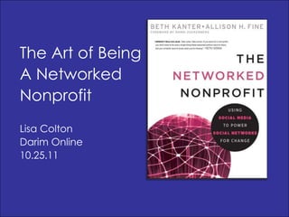 The Art of Being
A Networked
Nonprofit
Lisa Colton
Darim Online
10.25.11
 