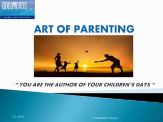 “ YOU ARE THE AUTHOR OF YOUR CHILDREN’S DAYS “
12/3/2018
1GOODWORDS Solutions
 
