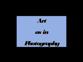 Art
   as in
Photography
 