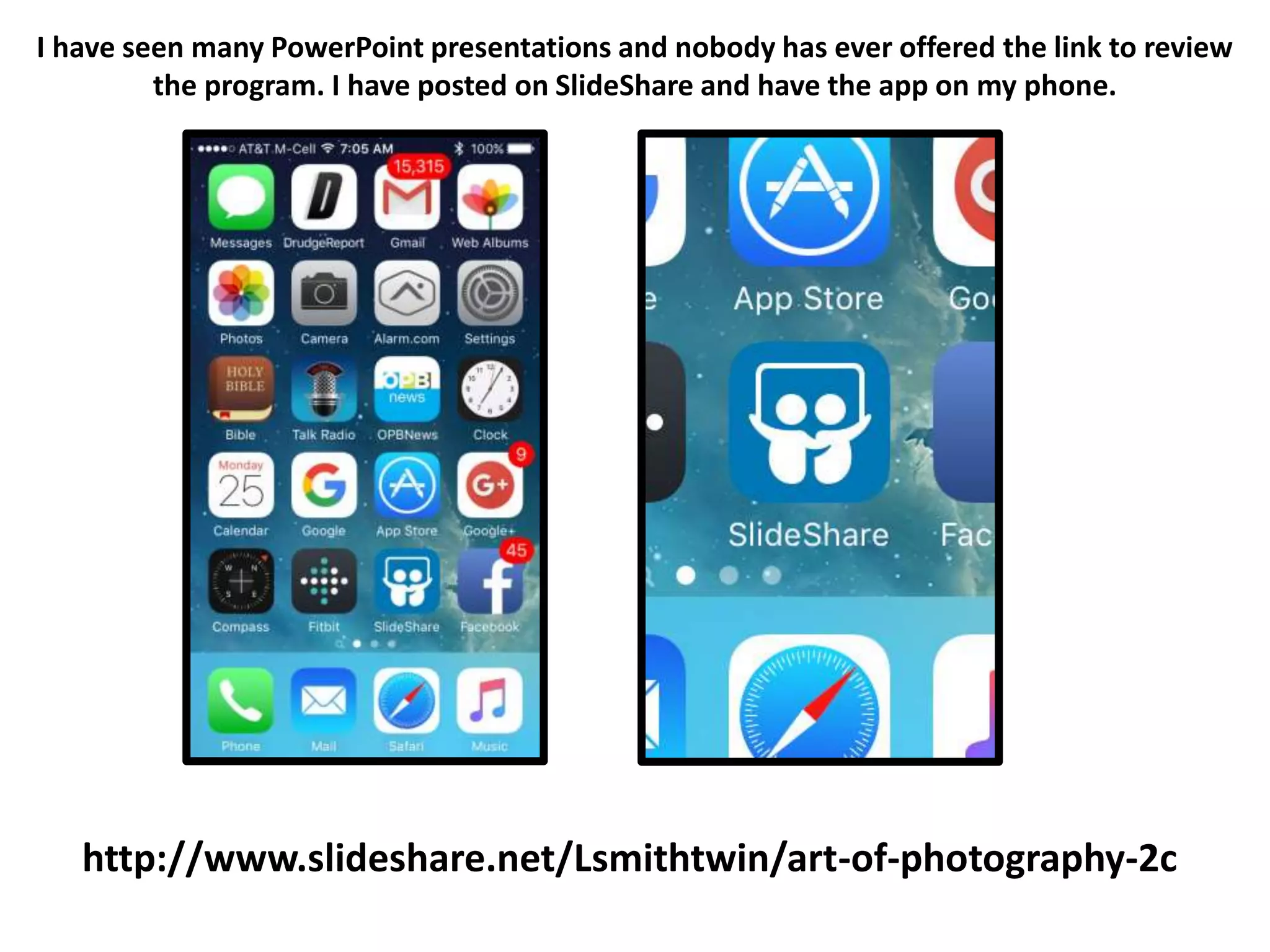 I have seen many PowerPoint presentations and nobody has ever offered the link to review
the program. I have posted on SlideShare and have the app on my phone.
http://www.slideshare.net/Lsmithtwin/art-of-photography-2c
 