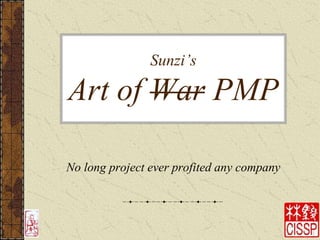 Sunzi’s
Art of War PMP
No long project ever profited any company
 