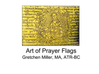 Art of Prayer Flags Gretchen Miller, MA, ATR-BC 