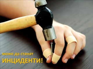 може да станат
ИНЦИДЕНТИ!
 