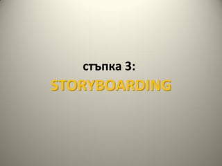 стъпка 3:
STORYBOARDING
 