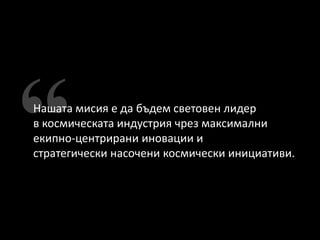 Нашата мисия е да бъдем световен лидер
в космическата индустрия чрез максимални
екипно-центрирани иновации и
стратегически насочени космически инициативи.
 