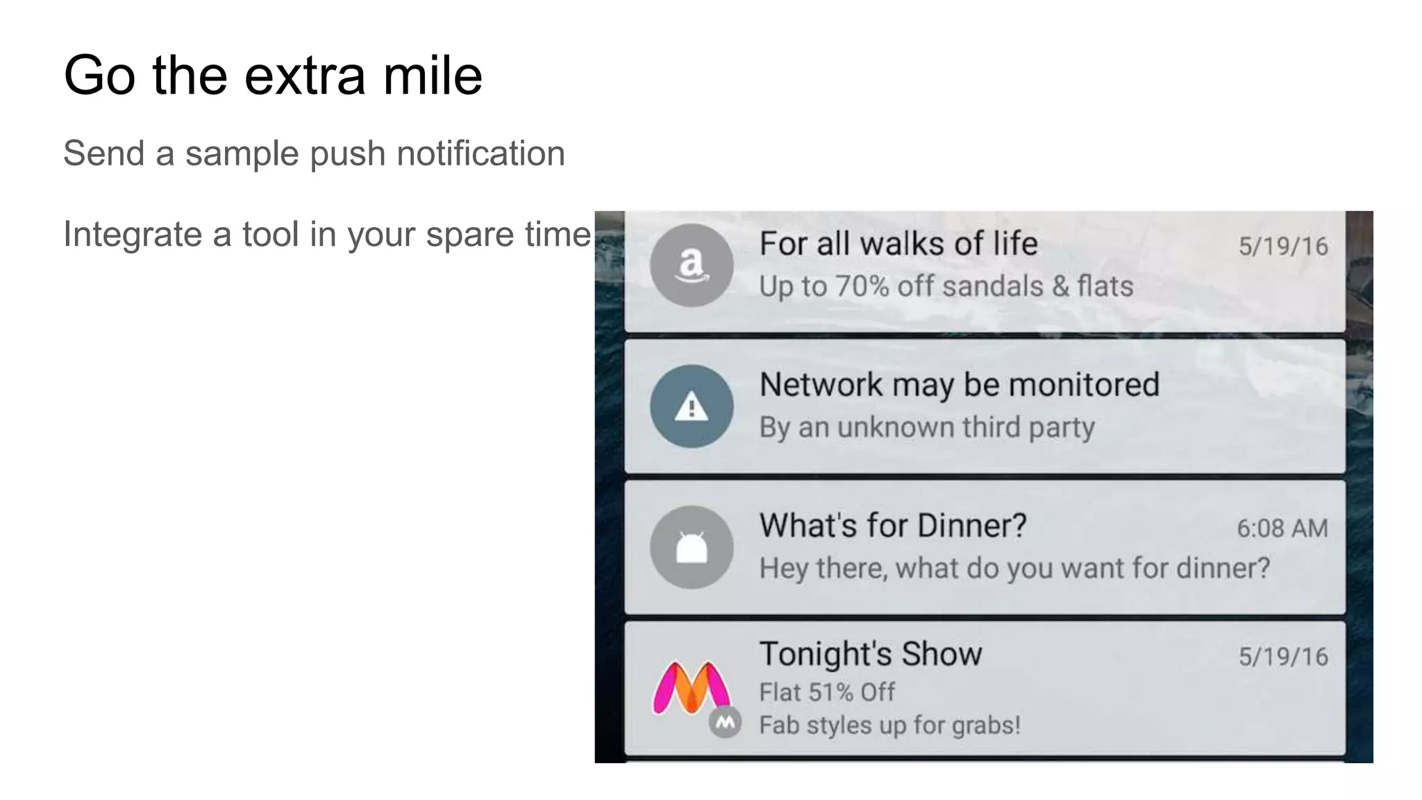 Go the extra mile
Send a sample push notification
Integrate a tool in your spare time
 