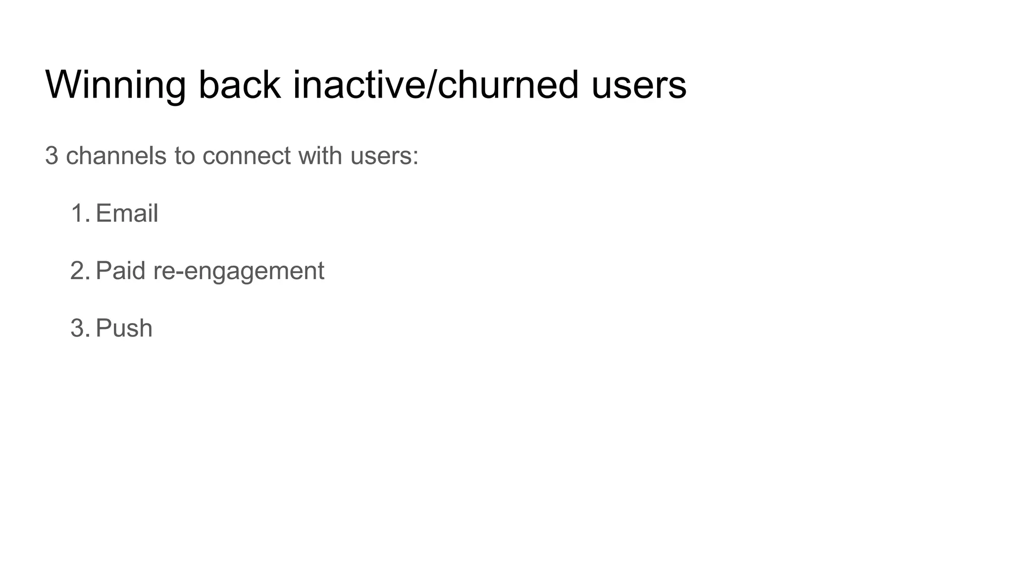 Winning back inactive/churned users
3 channels to connect with users:
1. Email
2. Paid re-engagement
3. Push
 
