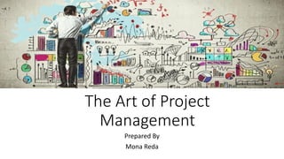 The Art of Project
Management
Prepared By
Mona Reda
 