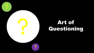 Art of
Questioning
 