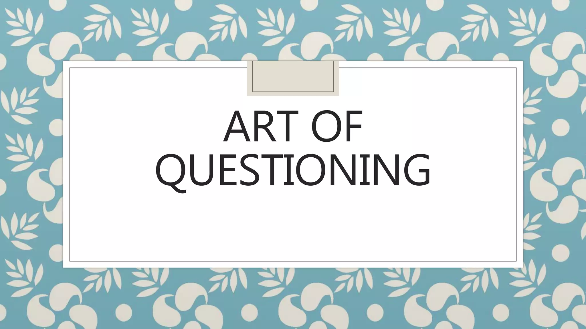 ART OF
QUESTIONING