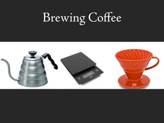 Brewing Coﬀee
 