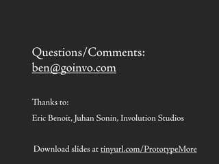 Questions/Comments:
ben@goinvo.com
anks to:
Eric Benoit, Juhan Sonin, Involution Studios
Download slides at tinyurl.com/PrototypeMore
 