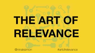 THE ART OF
RELEVANCE
@ninaksimon #artofrelevance
 