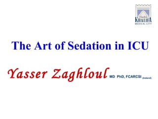 The Art of Sedation in ICU

Yasser Zaghloul   MD PhD, FCARCSI   (Ireland)
 