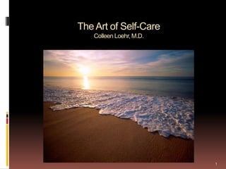 The Art of Self-Care
Colleen Loehr, M.D.
1
 