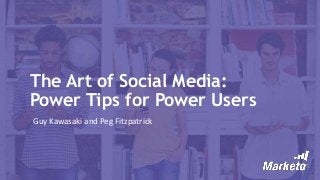 The Art of Social Media:
Power Tips for Power Users
Guy Kawasaki and Peg Fitzpatrick
 