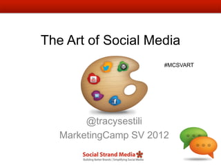 The Art of Social Media
                       #MCSVART




        @tracysestili
   MarketingCamp SV 2012
 